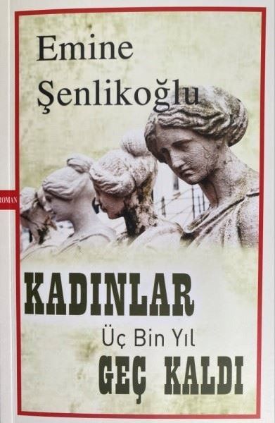 Kadınlar Üç Bin Yıl Geç Kaldı, Emine Şenlikoğlu