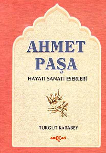 Ahmet Paşa Hayatı Sanatı Eserleri, Akçağ Yayınları