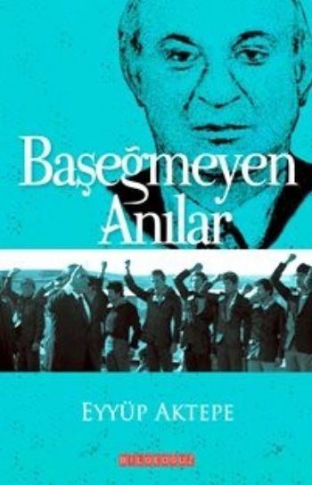 Başeğmeyen Anılar, Eyyüp Aktepe