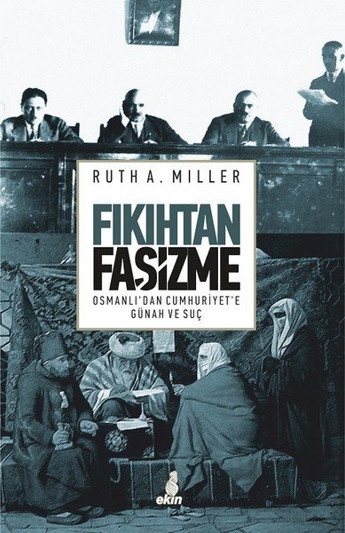 Fıkıhtan Faşizme-Osmanlıdan Cumhuriyete Günah Ve Suç, Ruth A. Miller
