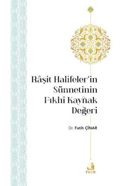 Râşit Halifeler’in Sünnetinin Fıkhî Kaynak Değeri, Fatih Çinar
