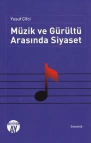 Müzik ve Gürültü Arasında Siyaset, Yusuf Çifci