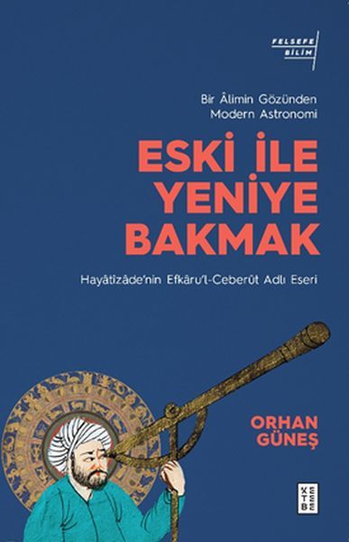 Eski ile Yeniye Bakmak Bir alimin Gözünden Modern Astronomi, Orhan Güneş