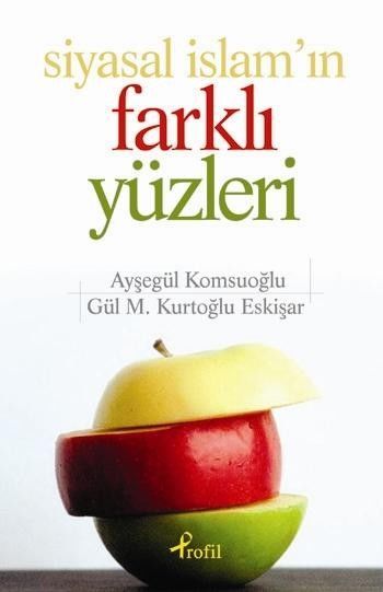 Siyasal İslam'ın Farklı Yüzleri, Gül M. Kurtoğlu Eskişar