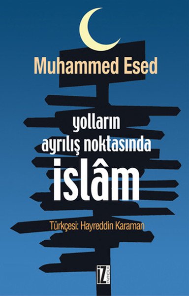 Yolların Ayrılış Noktasında İslam, Muhammed Esed, İz Yayıncılık