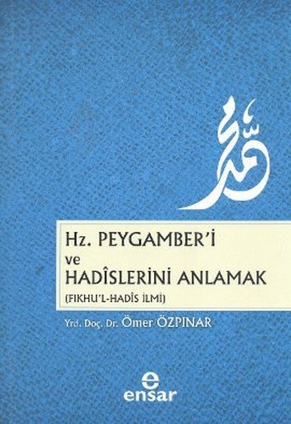 Hz. Peygamber´İ Ve Hadislerini Anlamak (Fıkhu´L - Hadis İlmi), Ensar Neşriyat
