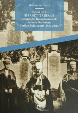 Islahat Siyaset Tarikat Bektaşiliğin İlgası Sonrasında Osmanlı Devleti'nin Tarikat Politikaları, Muharrem Varol