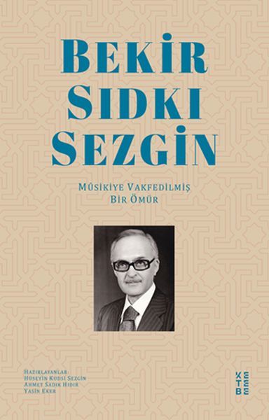 Bekir Sıdkı Sezgin Musikiye Vakfedilmiş Bir Ömür, Hüseyin Kudsi Sezgin, Ahmet Sadık Hıdır, Yasin Eker