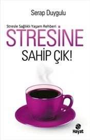 Stresine Sahip Çık; Stresle Sağlıklı Yaşam Rehberi
