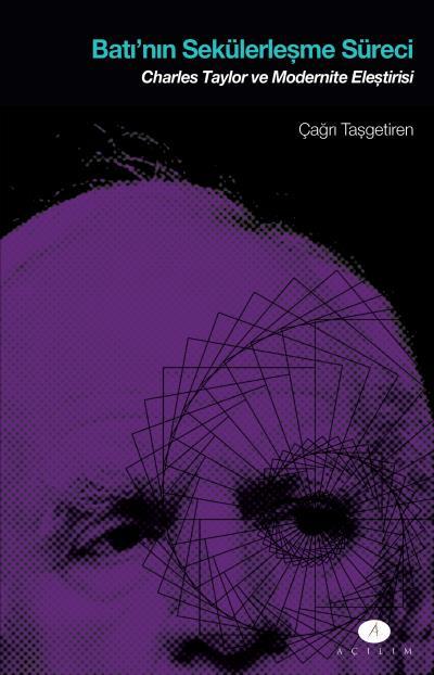 Batının Sekülerleşme Süreci Charles Taylor ve Modernite Eleştirisi