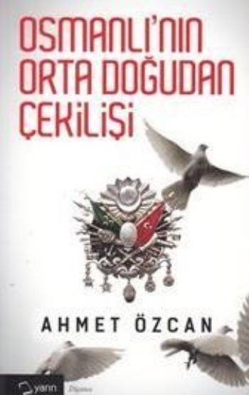 Osmanlının Ortadoğudan Çekilişi, Ahmet Özcan