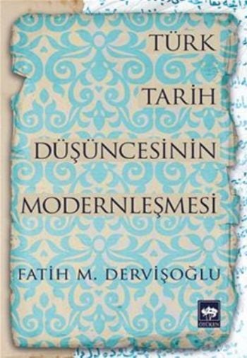 Türk Tarih Düşüncesinin Modernleşmesi, Fatih M. Dervişoğlu