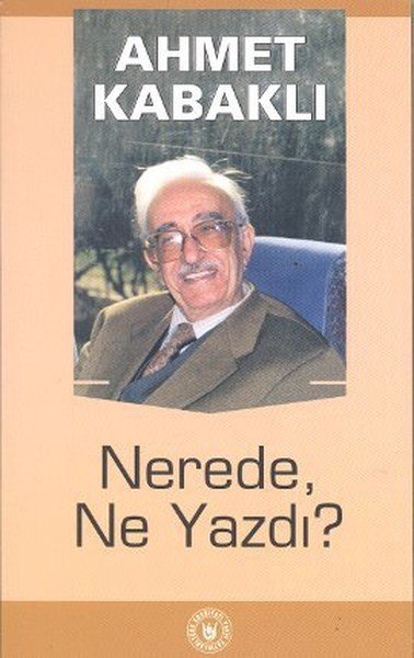 Nerede, Ne Yazdı, Ahmet Kabaklı