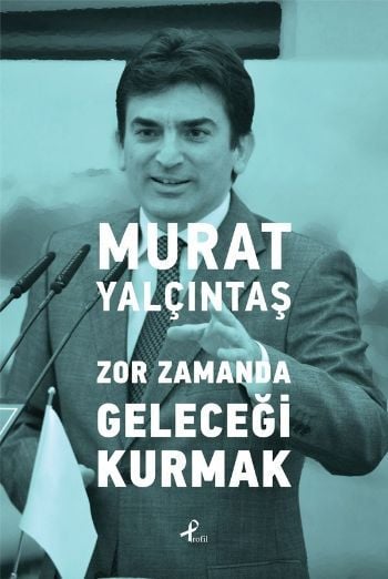 Zor Zamanda Geleceği Kurmak, Murat Yalçıntaş