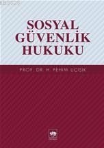 Sosyal Güvenlik Hukuku, H. Fehim Üçışık
