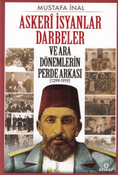 Askerî İsyanlar Darbeler Ve Ara Dönemlerin Perde Arkası (1299-1919), Ensar Neşriyat