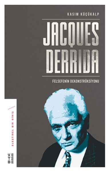 Jacques Derrida Felsefenin Dekonstrüksiyonu, Kasım Küçükalp