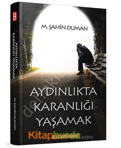 Aydınlıkta Karanlığı Yaşamak, M.Şahin Duman