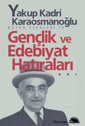 Gençlik ve Edebiyat Hatıraları, Yakup Kadri Karaosmanoğlu, İletişim