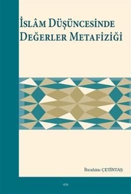 İslam Düşüncesinde Değerler Metafiziği, İbrahim Çetintaş