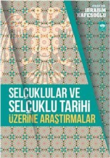 Selçuklular ve Selçuklu Tarihi Üzerine Araştırmalar, İbrahim Kafesoğlu