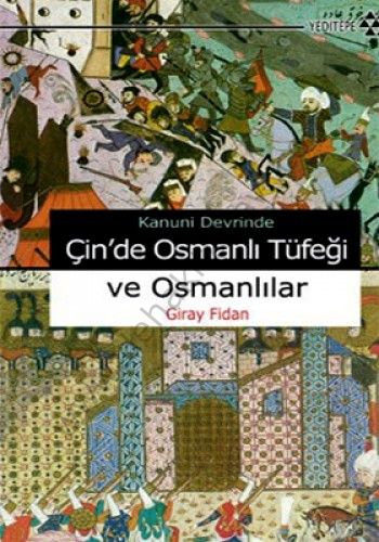 Kanuni Devrinde Çin'de Osmanlı Tüfeği ve Osmanlılar, Giray Fidan