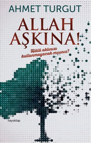 Allah Aşkına! Hala Aklınızı Kullanmayacak mısınız? - Ahmet Turgut