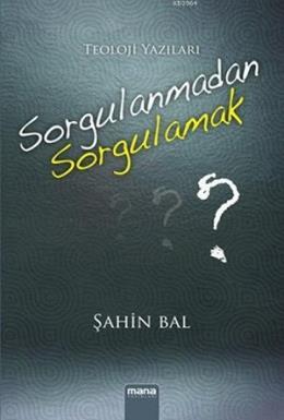 Sorgulanmadan Sorgulamak; Teoloji Yazıları, Mana Yayınları