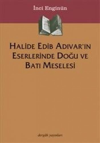 Halide Edib Adıvar'ın Eserlerinde Doğu Ve Batı Meselesi, İnci Enginün