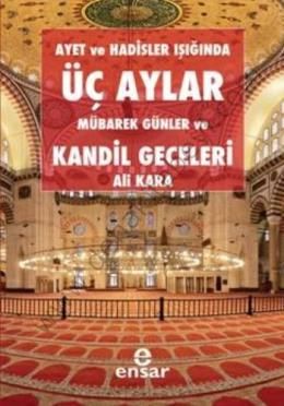Ayet Ve Hadisler Işığında Üç Aylar, Mübarek Günler Ve Kandil Geceleri, Ensar Neşriyat