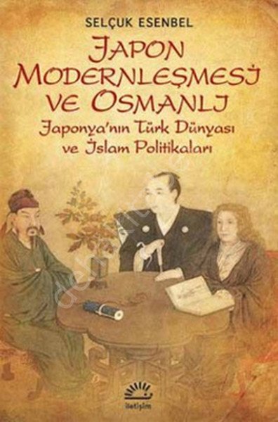 Japon Modernleşmesi ve Osmanlı Japonya'nın Türk Dünyası Ve İslam Politikaları, İletişim Yayınları