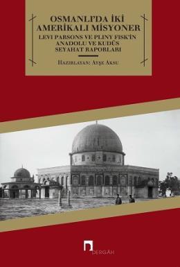 Osmanlı'da İki Amerikalı Misyoner Levi Parsons ve Pliny Fisk'in Anadolu ve Kudüs Seyahat Raporl, Ayşe Aksu