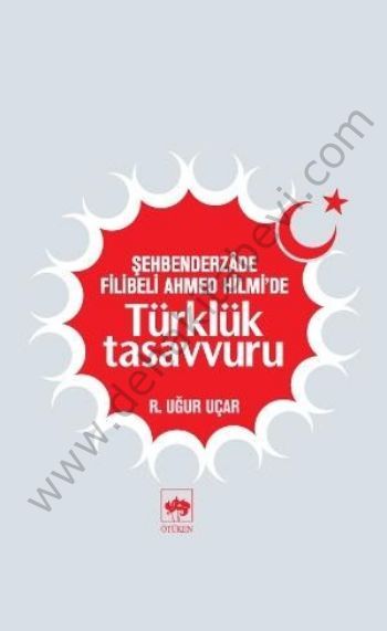 Şehberderzade Filibeli Ahmed Hilmi'de Türklük Tasavvuru, R. Uğur Uçar