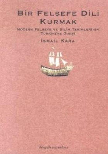 odern Felsefe ve Bilim Terimlerinin Türkiye'ye Girişi, İsmail Kara