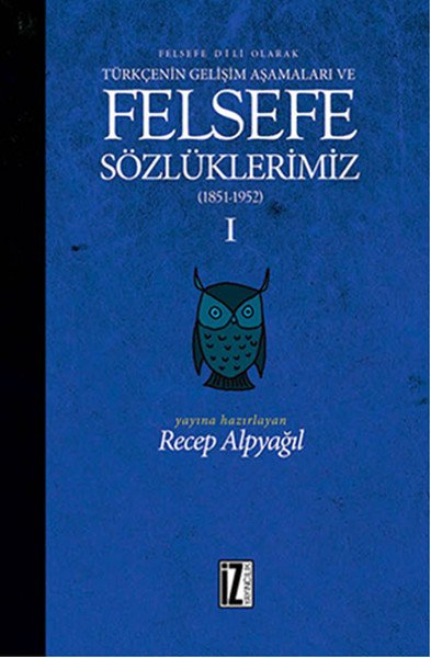 Felsefe Dili Olarak Türkçenin Gelişim Aşamaları ve Sözlüklerimiz 1, Recep Alpyağıl, İz Yayıncılık