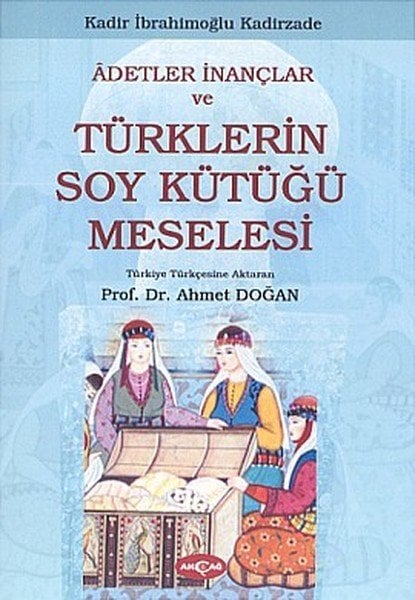 Adetler İnançlar ve Türklerin Soy Kütüğü Meselesi, Kadir İbrahimoğlu Kadirzade