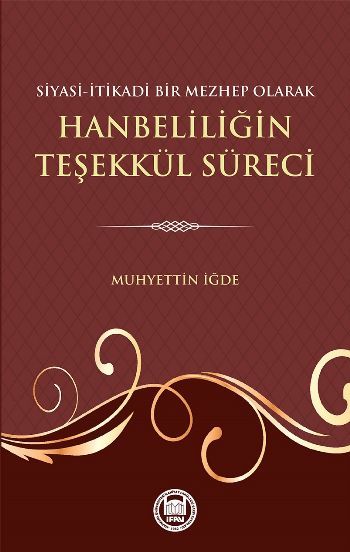Siyasi-Itikadi Bir Mezhep Olarak Hanbeliliğin Teşekkül Süreci