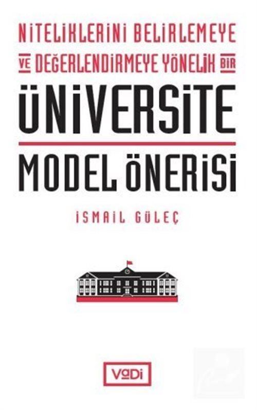 Niteliklerini Belirlemeye ve Değerlendirmeye Yönelik Bir Üniversite Model Önerisi, İsmail Güleç