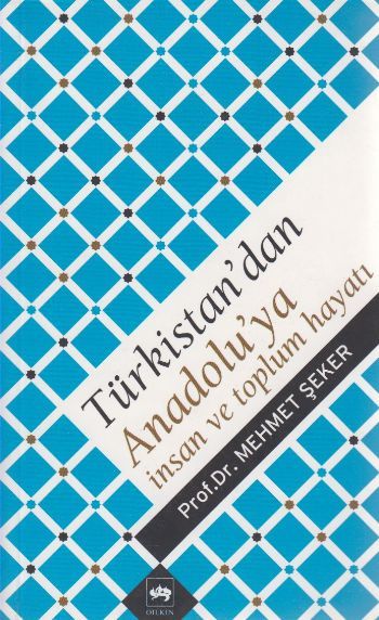 Türkistan'dan Anadolu'ya İnsan ve Toplum Hayatı, Mehmet Şeker