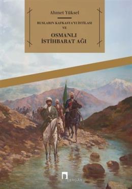 Rusların Kafkasya'yı İstilası ve Osmanlı İstihbarat Ağı, Ahmet Yüksel