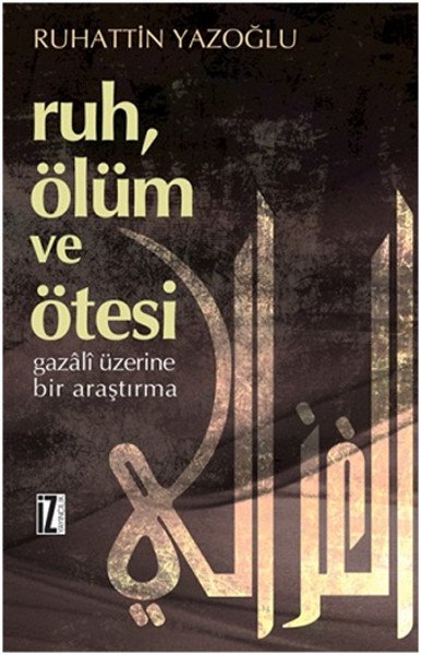 Ruh, Ölüm ve Ötesi, Gazâlî Üzerine Bir Araştırma - Ruhattin Yazoğlu