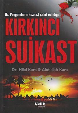 Hz. Peygamberin s.a.v. Şehit Edildiği Kırkıncı Suikast, Abdullah Kara, Hilal Kara