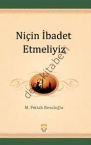 Niçin İbadet Etmeliyiz, M. Fettah Resuloğlu, Işık Yayınları