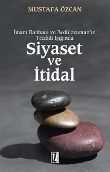 Siyaset ve İtidal; İmam Rabbani ve Bediüzzamanın Tecdidi Işığında - Mustafa Özcan