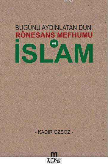 Bugünü Aydınlatan Dün: Rönesans Mefhumu Ve İslam, Maruf Yayınları