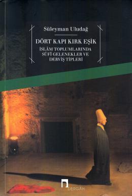 Dört Kapı Kırk Eşik İslam Toplumlarında Sufi Gelenekler ve Derviş Tipleri, Prof. Dr. Süleyman Uludağ