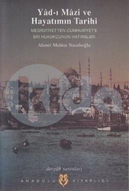 Yad ı Mazi ve Hayatımın Tarihi Meşrutiyet'ten Cumhuriyet'e Bir Hukukçunun Hatıraları, Ahmet Muhtar Nasuhoğlu