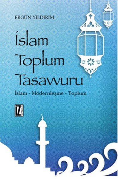 İslam Toplum Tasavvuru, Ergün Yıldırım, İz Yayıncılık