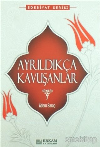 Ayrıldıkça Kavuşanlar, Adem Saraç, Erkam Yayınları