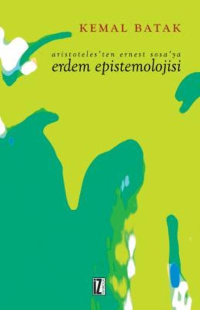 Aristoteles'ten Ernest Sosa'ya Erdem Epistemolojisi, Kemal Batak